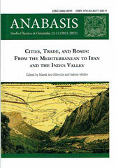 Anabasis 12-13/2021-2022, Studia Classica et Orientalia, Cities, Trade, and Roads, from the Mediterranean to Iran and the Indus Valley, ed. by M. J. Olbrycht, S. Mueller, Rzeszow 2024