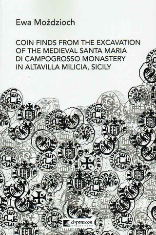 Ewa Mozdzioch, Coin Finds from the Excavation of the Medieval Santa Maria di Campogrosso Monastery in Altavilla Milicia, Sicily, Chronicon, Wroclaw 2023