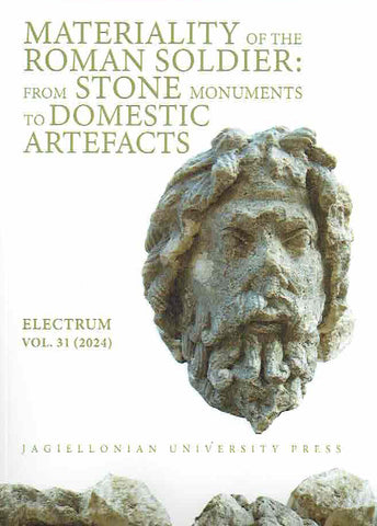 Materiality of the Roman Soldier, From Stone Monuments to Domestic Artefacts, Electrum vol. 31 (2024), edited by Edward Dabrowa, Jagiellonian University Press, Krakow 2024