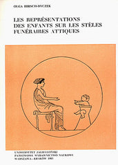 Olga Hirsch-Dyczek, Les representations des enfants sur les steles funeraires attiques, Jagiellonian University Press, Cracow 1983